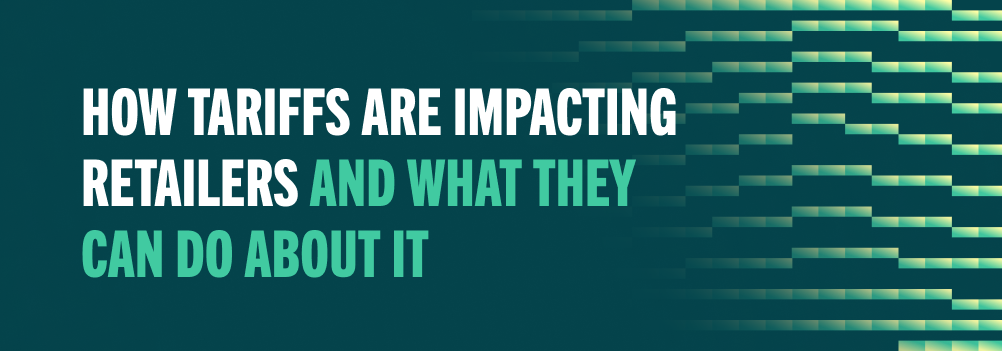 How Tariffs are Impacting Retailers and What They Can Do About It